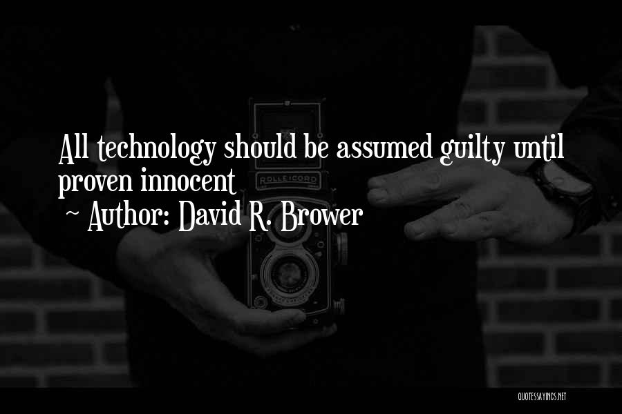 David R. Brower Quotes: All Technology Should Be Assumed Guilty Until Proven Innocent