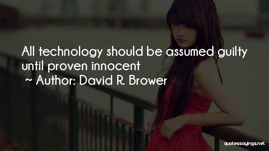 David R. Brower Quotes: All Technology Should Be Assumed Guilty Until Proven Innocent