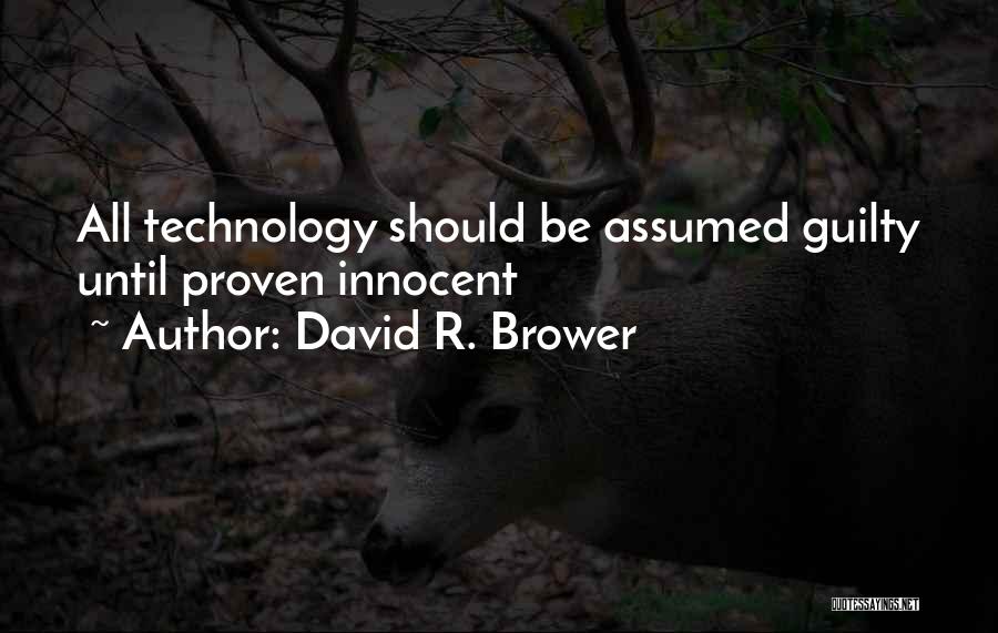 David R. Brower Quotes: All Technology Should Be Assumed Guilty Until Proven Innocent