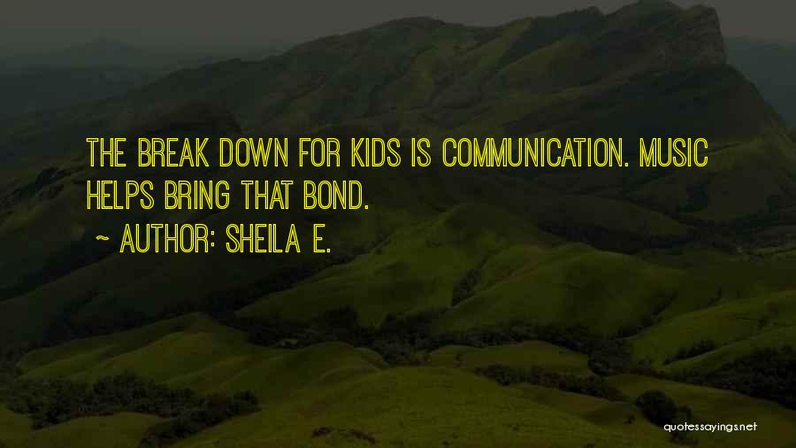 Sheila E. Quotes: The Break Down For Kids Is Communication. Music Helps Bring That Bond.