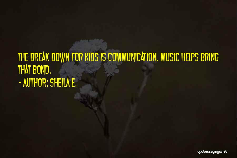 Sheila E. Quotes: The Break Down For Kids Is Communication. Music Helps Bring That Bond.