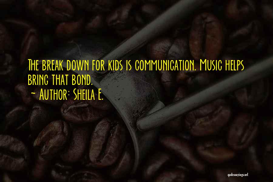 Sheila E. Quotes: The Break Down For Kids Is Communication. Music Helps Bring That Bond.