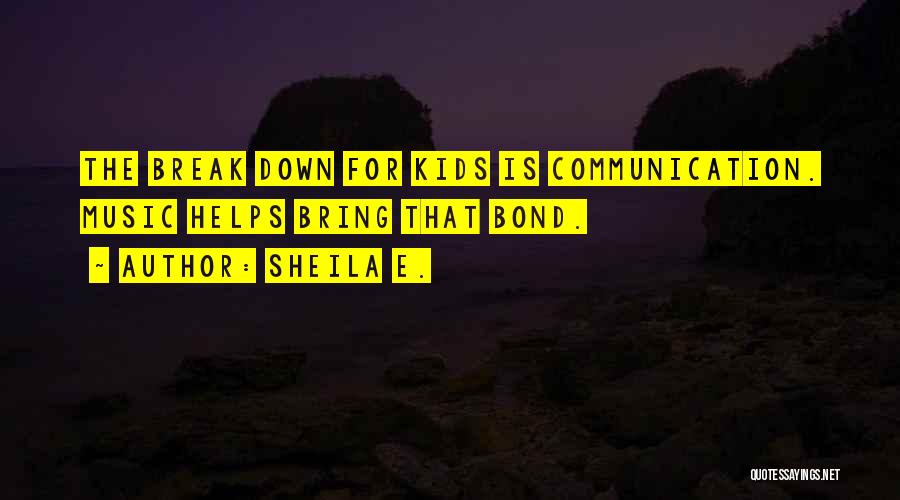 Sheila E. Quotes: The Break Down For Kids Is Communication. Music Helps Bring That Bond.