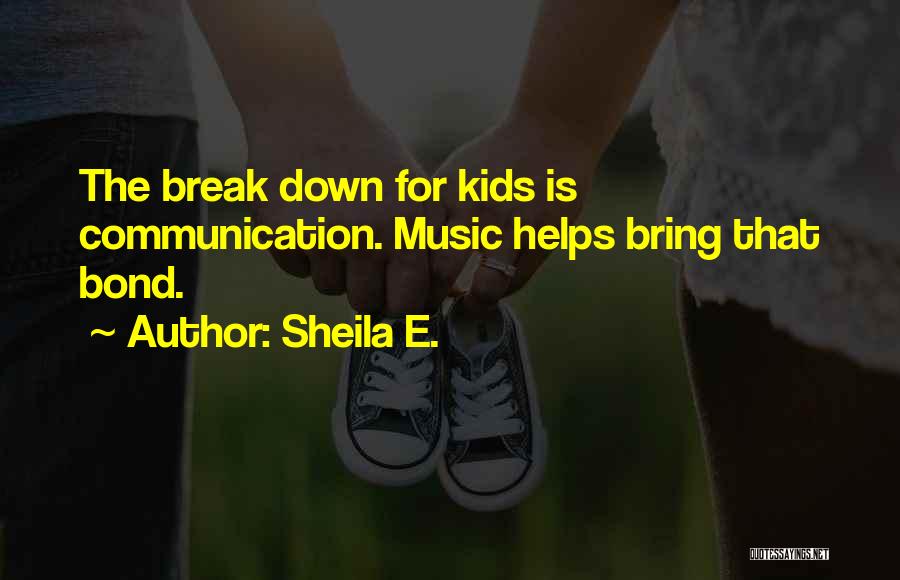 Sheila E. Quotes: The Break Down For Kids Is Communication. Music Helps Bring That Bond.