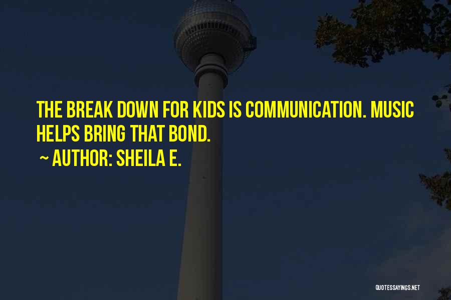 Sheila E. Quotes: The Break Down For Kids Is Communication. Music Helps Bring That Bond.