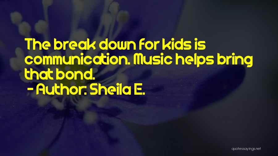 Sheila E. Quotes: The Break Down For Kids Is Communication. Music Helps Bring That Bond.