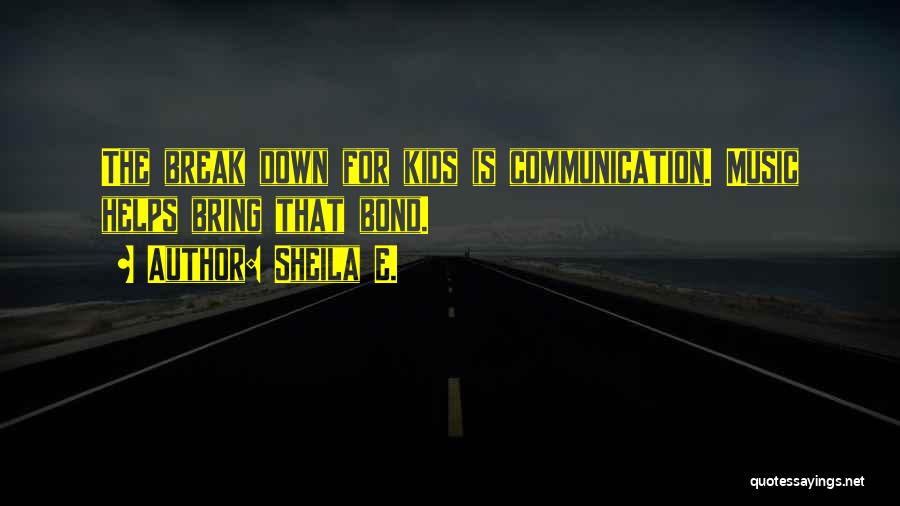 Sheila E. Quotes: The Break Down For Kids Is Communication. Music Helps Bring That Bond.