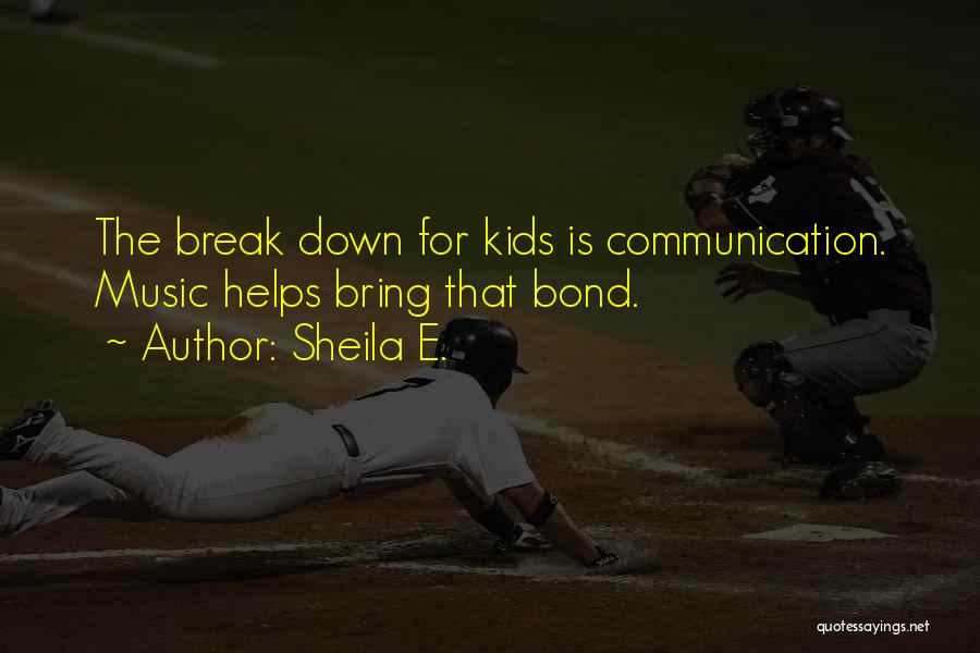 Sheila E. Quotes: The Break Down For Kids Is Communication. Music Helps Bring That Bond.