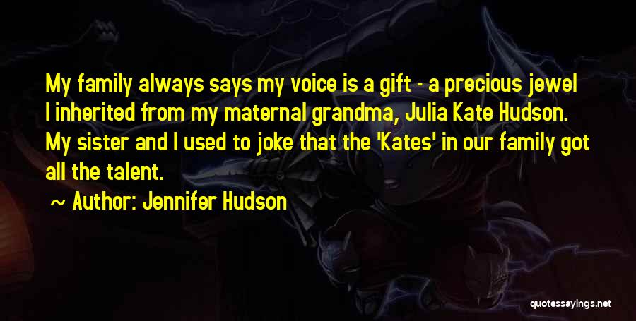 Jennifer Hudson Quotes: My Family Always Says My Voice Is A Gift - A Precious Jewel I Inherited From My Maternal Grandma, Julia