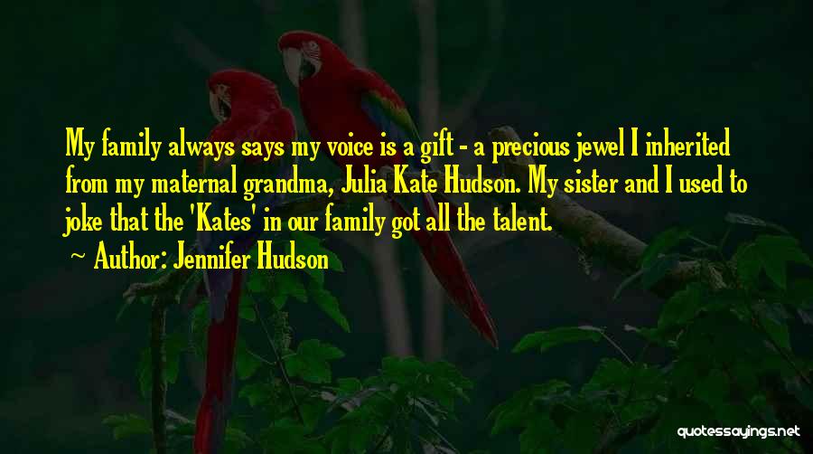 Jennifer Hudson Quotes: My Family Always Says My Voice Is A Gift - A Precious Jewel I Inherited From My Maternal Grandma, Julia