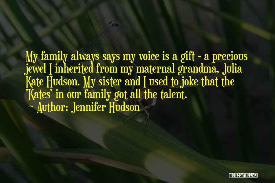 Jennifer Hudson Quotes: My Family Always Says My Voice Is A Gift - A Precious Jewel I Inherited From My Maternal Grandma, Julia