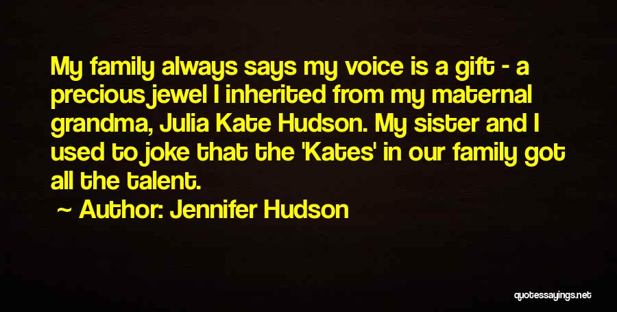 Jennifer Hudson Quotes: My Family Always Says My Voice Is A Gift - A Precious Jewel I Inherited From My Maternal Grandma, Julia