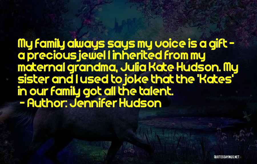 Jennifer Hudson Quotes: My Family Always Says My Voice Is A Gift - A Precious Jewel I Inherited From My Maternal Grandma, Julia