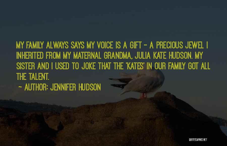 Jennifer Hudson Quotes: My Family Always Says My Voice Is A Gift - A Precious Jewel I Inherited From My Maternal Grandma, Julia