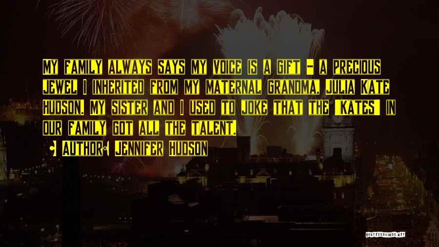 Jennifer Hudson Quotes: My Family Always Says My Voice Is A Gift - A Precious Jewel I Inherited From My Maternal Grandma, Julia