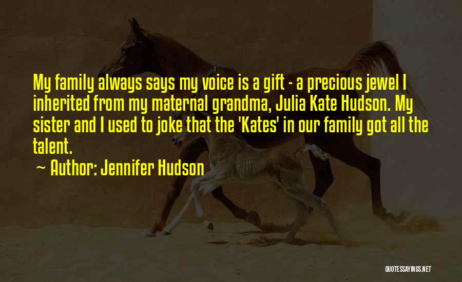 Jennifer Hudson Quotes: My Family Always Says My Voice Is A Gift - A Precious Jewel I Inherited From My Maternal Grandma, Julia