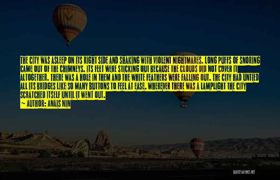 Anais Nin Quotes: The City Was Asleep On Its Right Side And Shaking With Violent Nightmares. Long Puffs Of Snoring Came Out Of