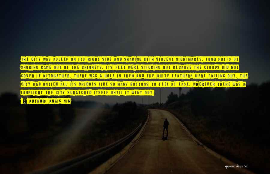 Anais Nin Quotes: The City Was Asleep On Its Right Side And Shaking With Violent Nightmares. Long Puffs Of Snoring Came Out Of