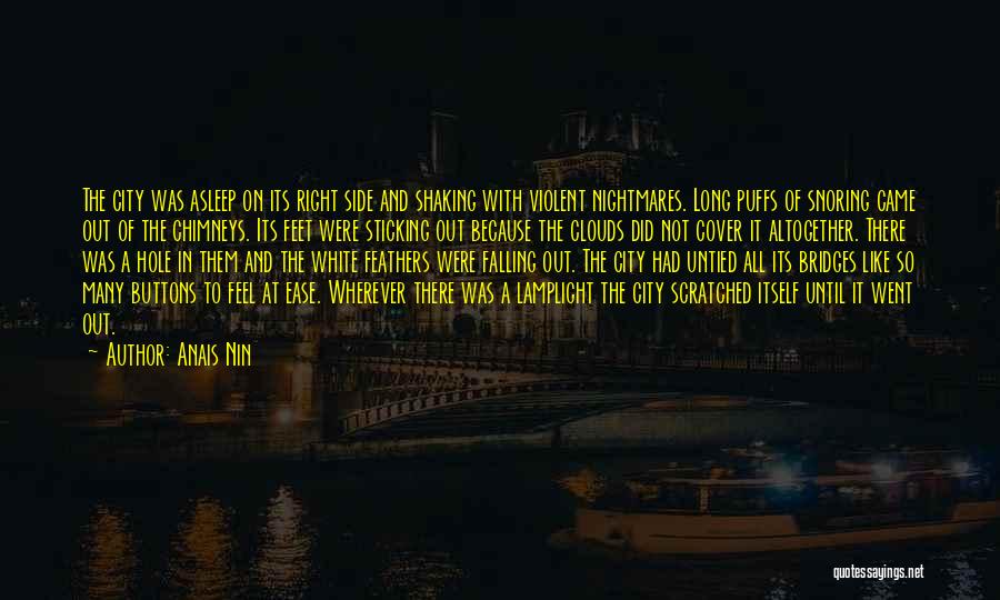 Anais Nin Quotes: The City Was Asleep On Its Right Side And Shaking With Violent Nightmares. Long Puffs Of Snoring Came Out Of