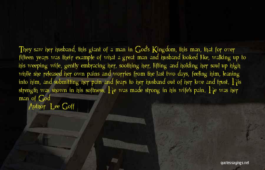 Lee Goff Quotes: They Saw Her Husband, This Giant Of A Man In God's Kingdom, This Man, That For Over Fifteen Years Was