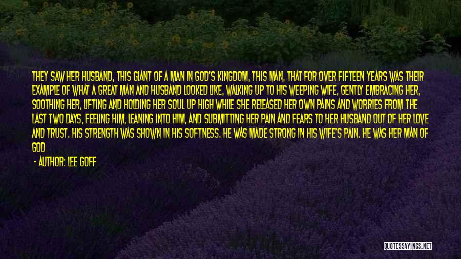 Lee Goff Quotes: They Saw Her Husband, This Giant Of A Man In God's Kingdom, This Man, That For Over Fifteen Years Was