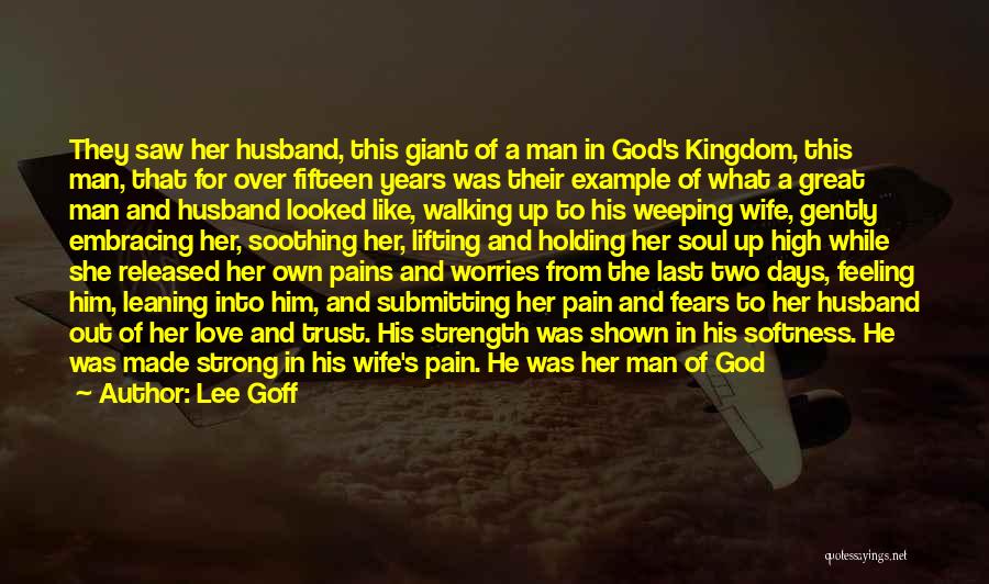 Lee Goff Quotes: They Saw Her Husband, This Giant Of A Man In God's Kingdom, This Man, That For Over Fifteen Years Was