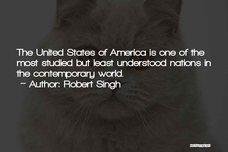 Robert Singh Quotes: The United States Of America Is One Of The Most Studied But Least Understood Nations In The Contemporary World.