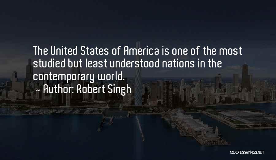 Robert Singh Quotes: The United States Of America Is One Of The Most Studied But Least Understood Nations In The Contemporary World.