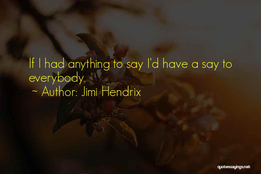 Jimi Hendrix Quotes: If I Had Anything To Say I'd Have A Say To Everybody.