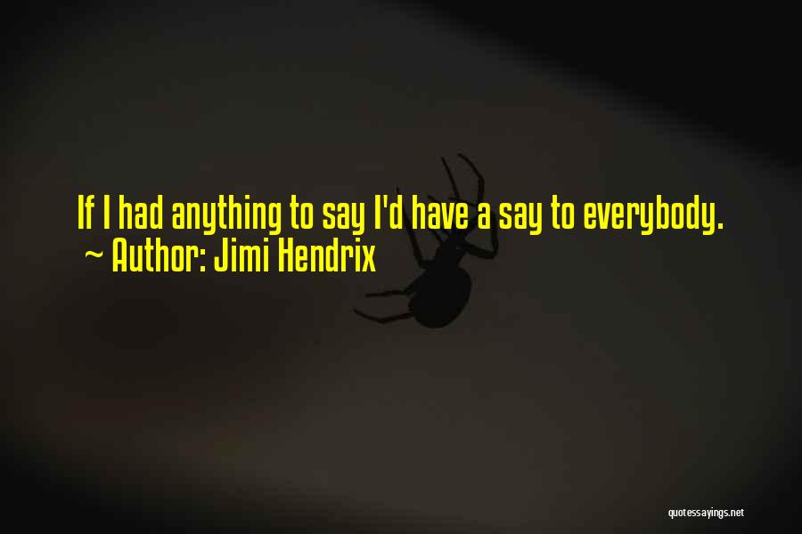 Jimi Hendrix Quotes: If I Had Anything To Say I'd Have A Say To Everybody.