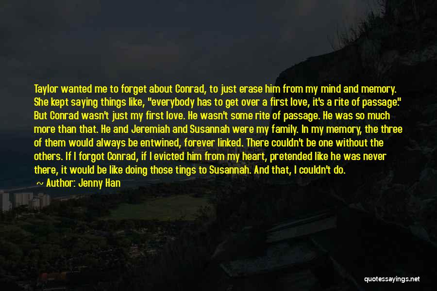 Jenny Han Quotes: Taylor Wanted Me To Forget About Conrad, To Just Erase Him From My Mind And Memory. She Kept Saying Things