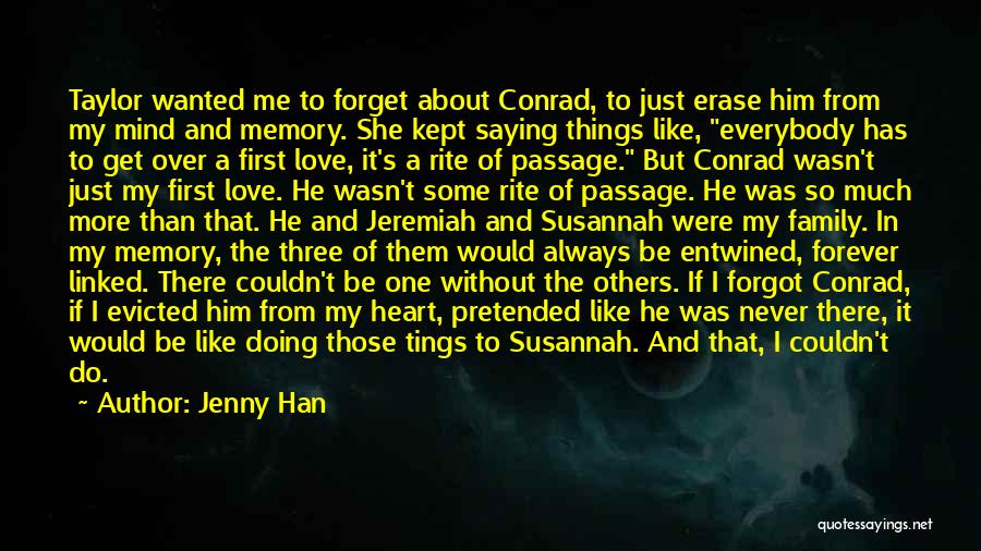 Jenny Han Quotes: Taylor Wanted Me To Forget About Conrad, To Just Erase Him From My Mind And Memory. She Kept Saying Things