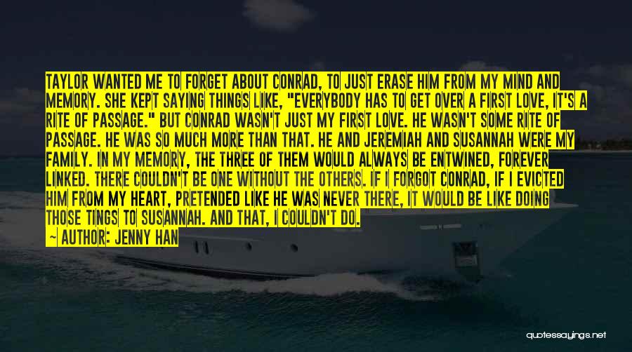 Jenny Han Quotes: Taylor Wanted Me To Forget About Conrad, To Just Erase Him From My Mind And Memory. She Kept Saying Things