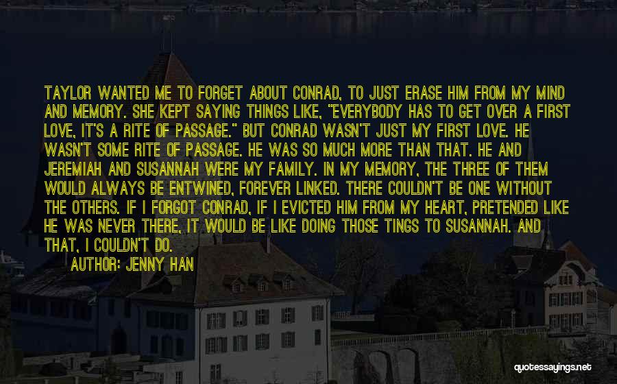 Jenny Han Quotes: Taylor Wanted Me To Forget About Conrad, To Just Erase Him From My Mind And Memory. She Kept Saying Things