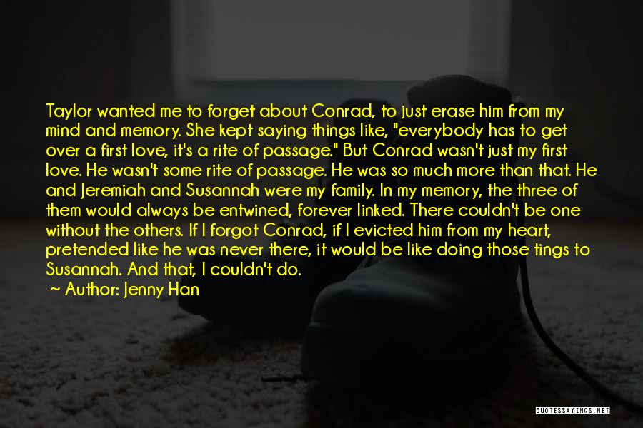 Jenny Han Quotes: Taylor Wanted Me To Forget About Conrad, To Just Erase Him From My Mind And Memory. She Kept Saying Things