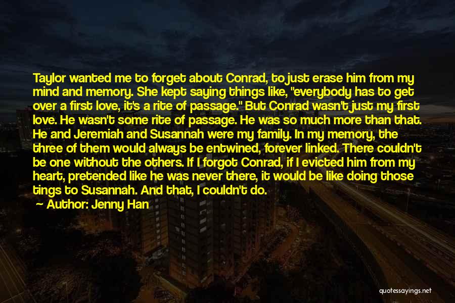 Jenny Han Quotes: Taylor Wanted Me To Forget About Conrad, To Just Erase Him From My Mind And Memory. She Kept Saying Things