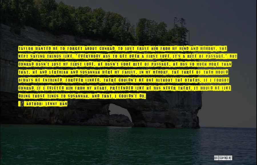 Jenny Han Quotes: Taylor Wanted Me To Forget About Conrad, To Just Erase Him From My Mind And Memory. She Kept Saying Things
