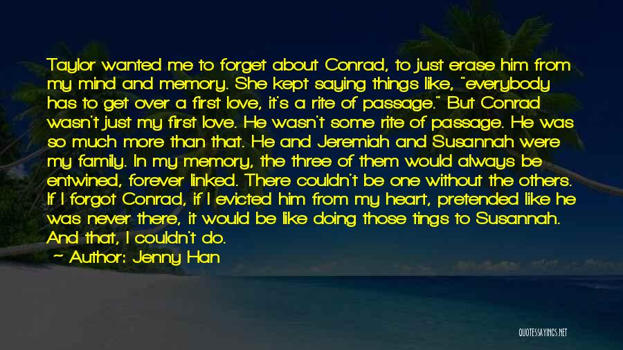 Jenny Han Quotes: Taylor Wanted Me To Forget About Conrad, To Just Erase Him From My Mind And Memory. She Kept Saying Things