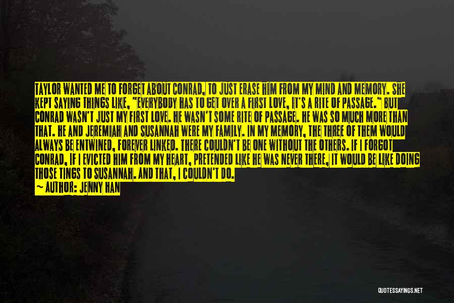 Jenny Han Quotes: Taylor Wanted Me To Forget About Conrad, To Just Erase Him From My Mind And Memory. She Kept Saying Things