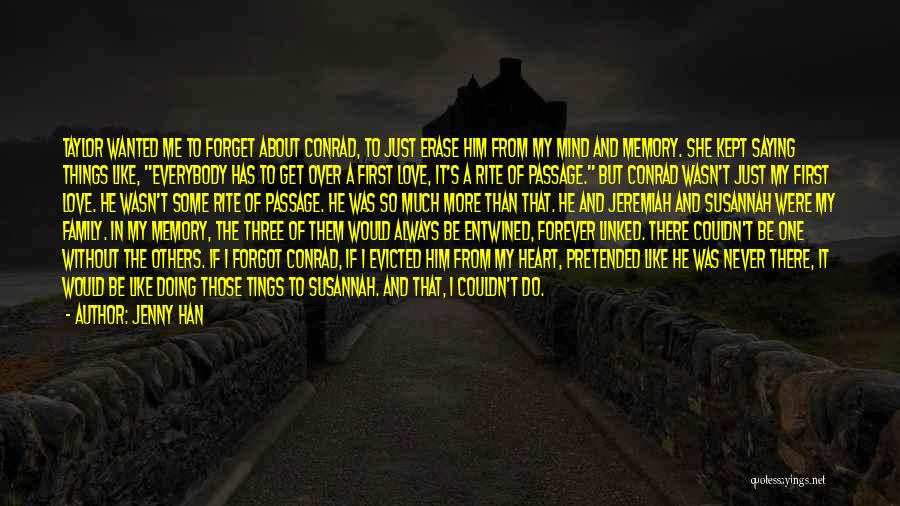 Jenny Han Quotes: Taylor Wanted Me To Forget About Conrad, To Just Erase Him From My Mind And Memory. She Kept Saying Things