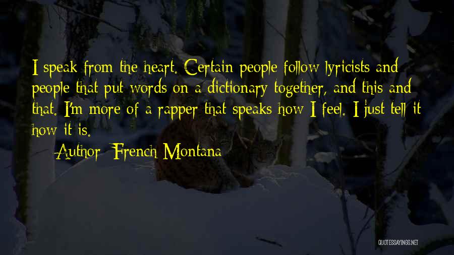 French Montana Quotes: I Speak From The Heart. Certain People Follow Lyricists And People That Put Words On A Dictionary Together, And This