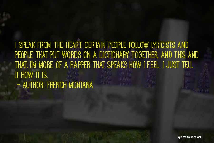 French Montana Quotes: I Speak From The Heart. Certain People Follow Lyricists And People That Put Words On A Dictionary Together, And This