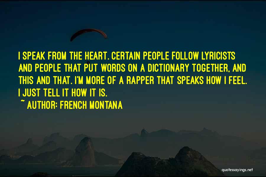 French Montana Quotes: I Speak From The Heart. Certain People Follow Lyricists And People That Put Words On A Dictionary Together, And This