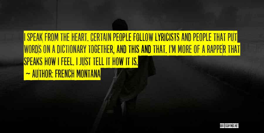 French Montana Quotes: I Speak From The Heart. Certain People Follow Lyricists And People That Put Words On A Dictionary Together, And This