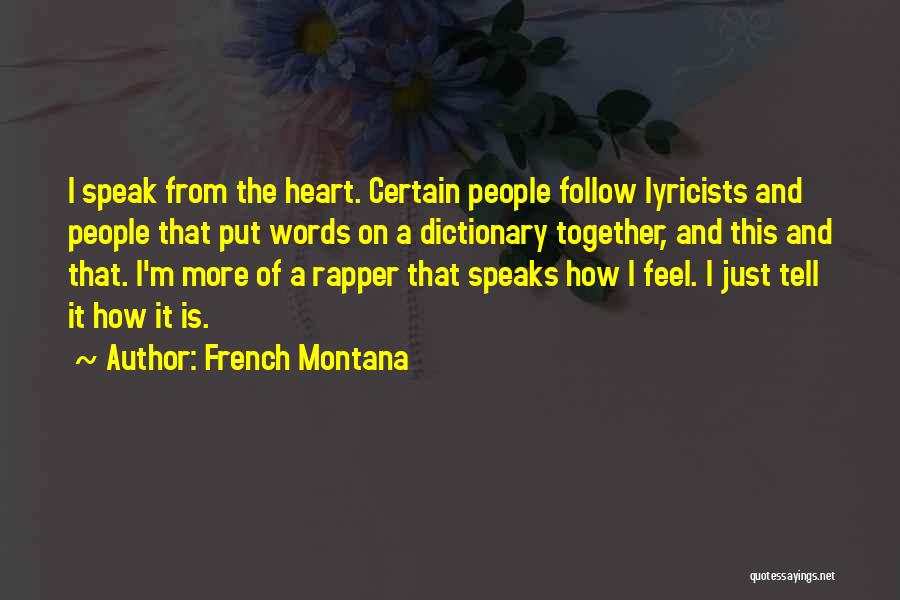 French Montana Quotes: I Speak From The Heart. Certain People Follow Lyricists And People That Put Words On A Dictionary Together, And This