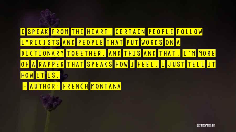 French Montana Quotes: I Speak From The Heart. Certain People Follow Lyricists And People That Put Words On A Dictionary Together, And This