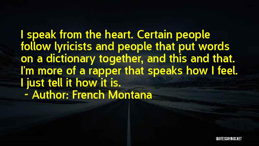 French Montana Quotes: I Speak From The Heart. Certain People Follow Lyricists And People That Put Words On A Dictionary Together, And This