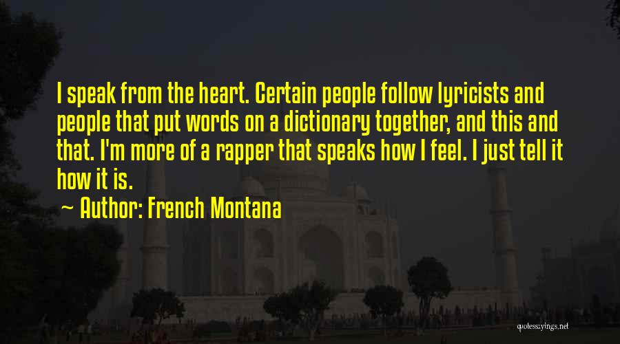 French Montana Quotes: I Speak From The Heart. Certain People Follow Lyricists And People That Put Words On A Dictionary Together, And This