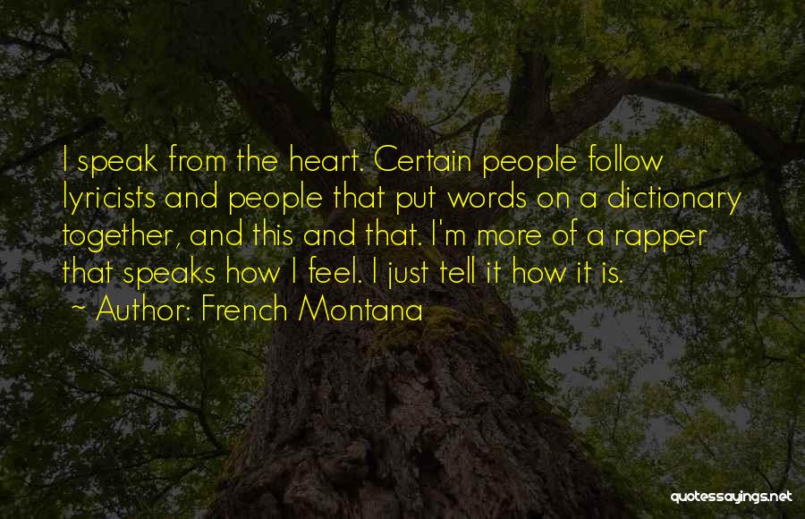 French Montana Quotes: I Speak From The Heart. Certain People Follow Lyricists And People That Put Words On A Dictionary Together, And This