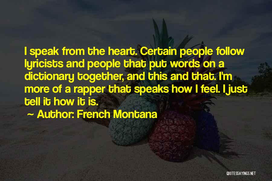 French Montana Quotes: I Speak From The Heart. Certain People Follow Lyricists And People That Put Words On A Dictionary Together, And This